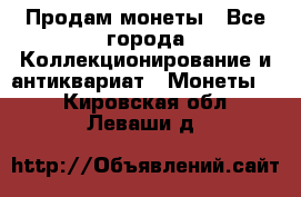 Продам монеты - Все города Коллекционирование и антиквариат » Монеты   . Кировская обл.,Леваши д.